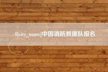 三明中国消防救援队报名