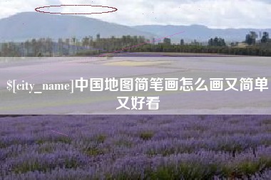 三明中国地图简笔画怎么画又简单又好看