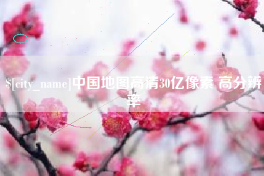 三明中国地图高清30亿像素 高分辨率