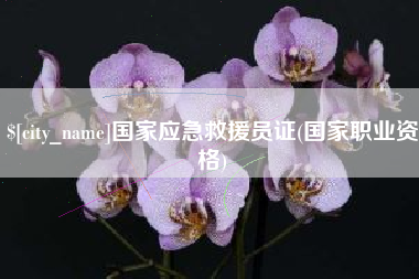 三明国家应急救援员证(国家职业资格)