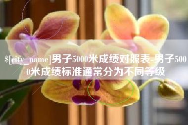 三明男子5000米成绩对照表-男子5000米成绩标准通常分为不同等级
