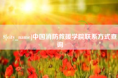 三明中国消防救援学院联系方式查询