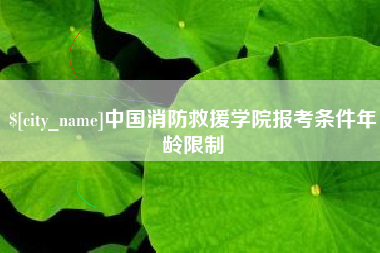 三明中国消防救援学院报考条件年龄限制