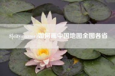 三明如何画中国地图全图各省