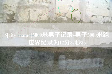 三明5000米男子记录-男子5000米跑世界纪录为12分37秒35