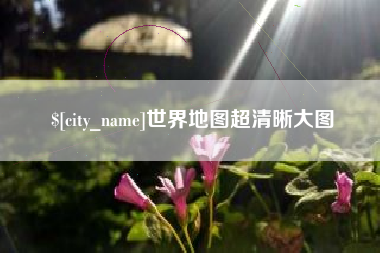 三明世界地图超清晰大图