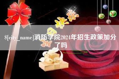 三明消防学院2024年招生政策加分了吗