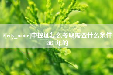 三明中控证怎么考取需要什么条件2024年的