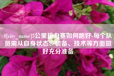 三明5公里接力赛如何跑好-每个队员需从自身状态、装备、技术等方面做好充分准备
