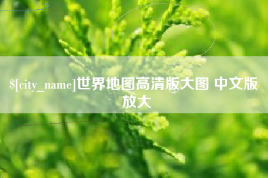 三明世界地图高清版大图 中文版 放大