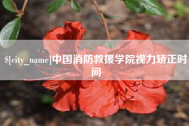 三明中国消防救援学院视力矫正时间