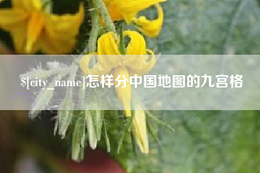三明怎样分中国地图的九宫格
