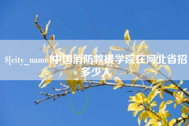 三明中国消防救援学院在河北省招多少人