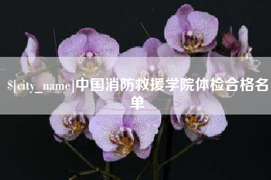 三明中国消防救援学院体检合格名单